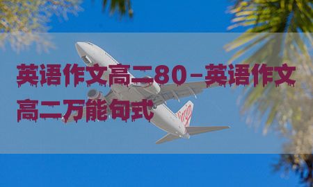 英语作文高二80-英语作文高二万能句式