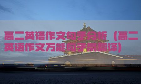 高二英语作文句子分析（高二英语作文万能句子带翻译）